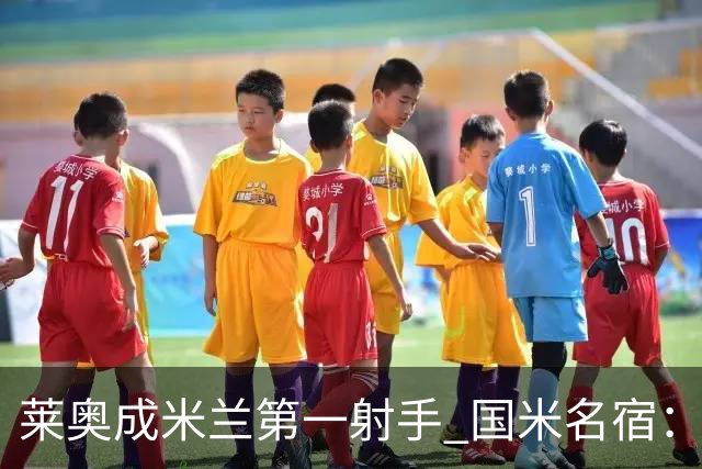莱奥成米兰第一射手 国米名宿：我们缺少这样的球员